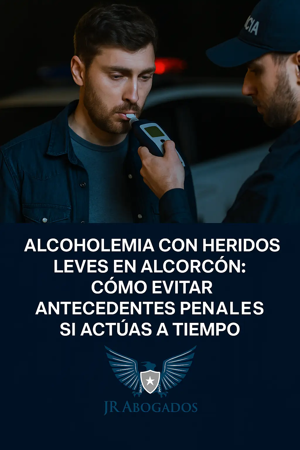 Alcoholemia con heridos leves en Alcorcón: cómo evitar antecedentes penales si actúas a tiempo